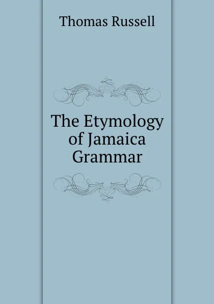 Обложка книги The Etymology of Jamaica Grammar, Thomas Russell