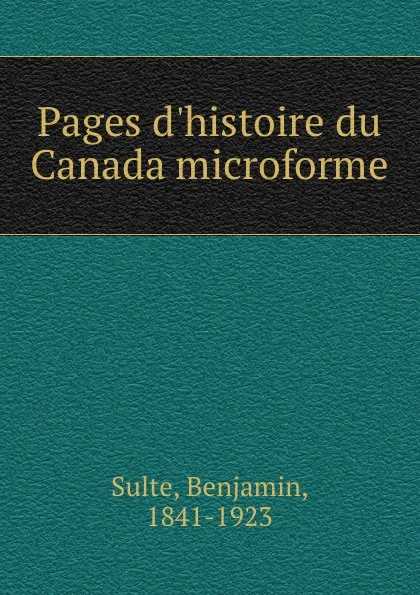 Обложка книги Pages d.histoire du Canada microforme, Benjamin Sulte