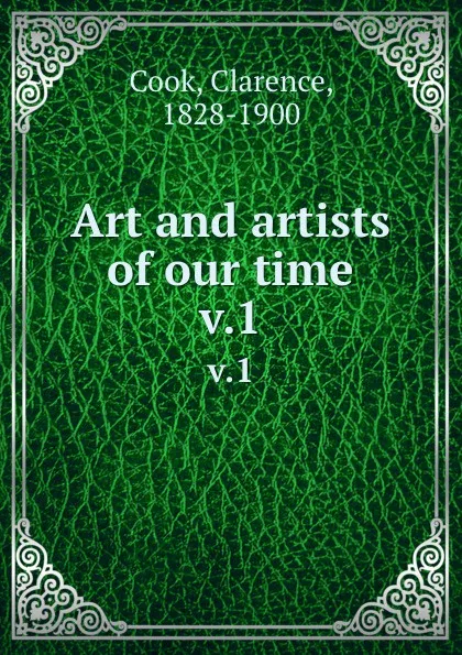 Обложка книги Art and artists of our time. v.1, Clarence Cook