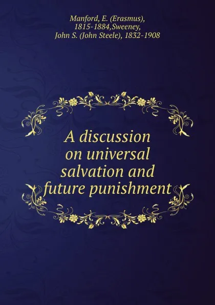 Обложка книги A discussion on universal salvation and future punishment, Erasmus Manford