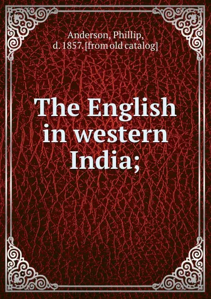 Обложка книги The English in western India;, Phillip Anderson