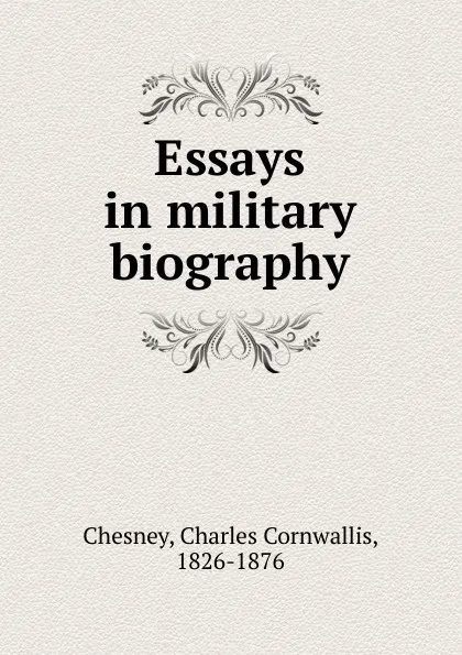 Обложка книги Essays in military biography, Charles Cornwallis Chesney