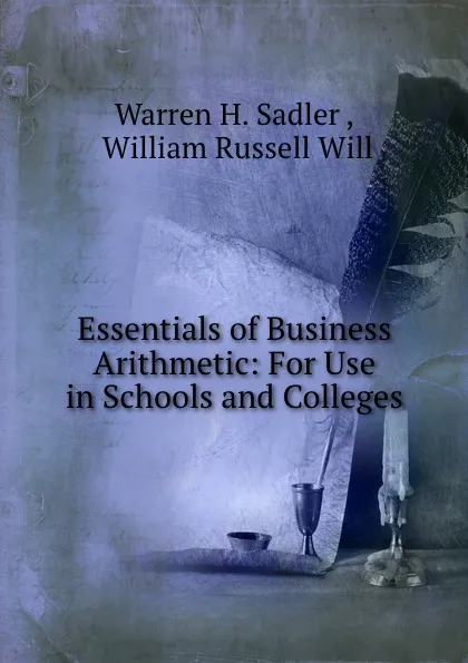 Обложка книги Essentials of Business Arithmetic: For Use in Schools and Colleges, Warren H. Sadler
