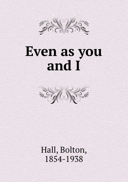 Обложка книги Even as you and I, Bolton Hall
