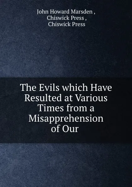 Обложка книги The Evils which Have Resulted at Various Times from a Misapprehension of Our ., John Howard Marsden