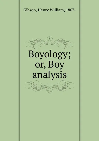 Обложка книги Boyology; or, Boy analysis, Henry William Gibson