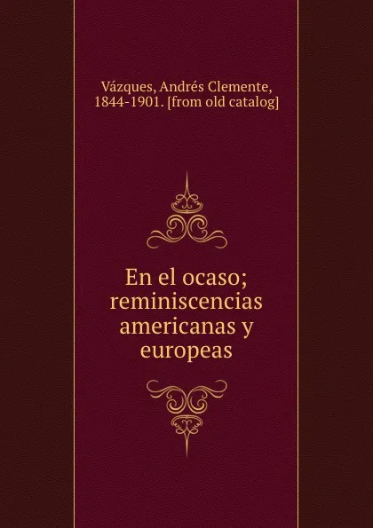 Обложка книги En el ocaso; reminiscencias americanas y europeas, Andrés Clemente Vázques