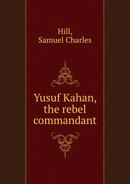 Обложка книги Yusuf Kahan, the rebel commandant, Samuel Charles Hill