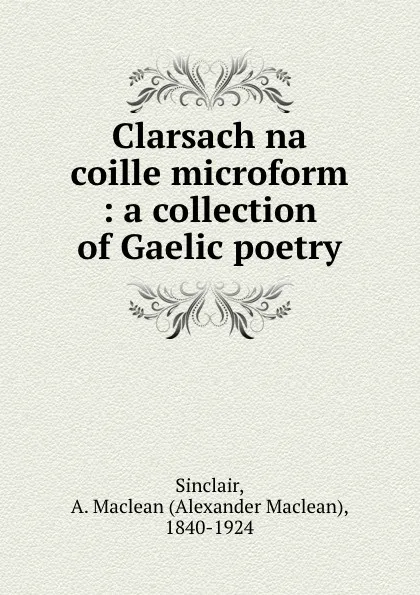 Обложка книги Clarsach na coille microform : a collection of Gaelic poetry, Alexander Maclean Sinclair