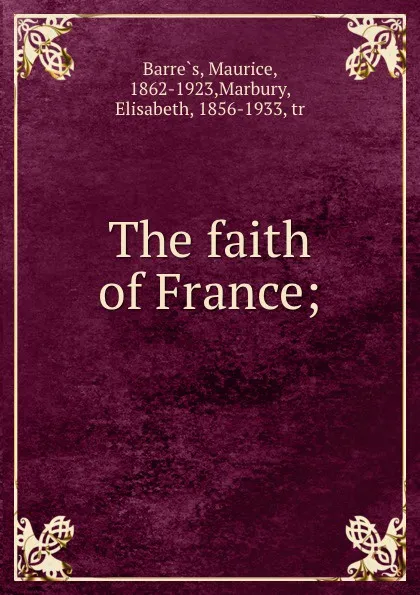 Обложка книги The faith of France;, Maurice Barrès