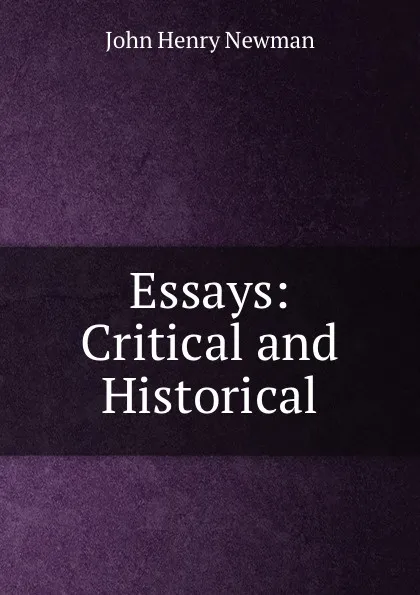 Обложка книги Essays: Critical and Historical, Newman John Henry