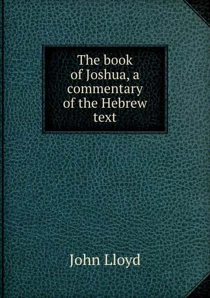 Обложка книги The book of Joshua, a commentary of the Hebrew text, John Lloyd