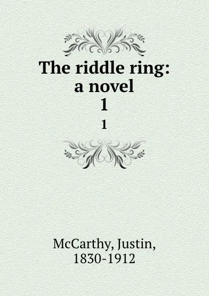 Обложка книги The riddle ring: a novel. 1, Justin McCarthy