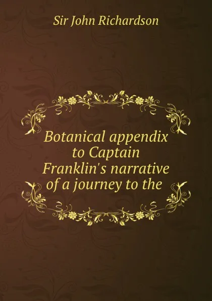 Обложка книги Botanical appendix to Captain Franklin.s narrative of a journey to the ., John Richardson