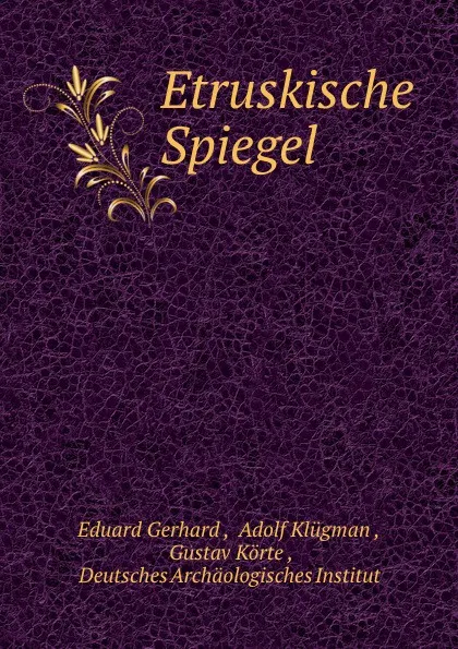 Обложка книги Etruskische Spiegel, Eduard Gerhard