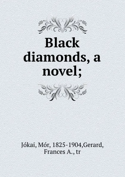 Обложка книги Black diamonds, a novel;, Mór Jókai