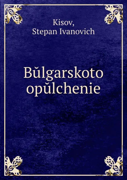 Обложка книги Bulgarskoto opulchenie, Stepan Ivanovich Kisov