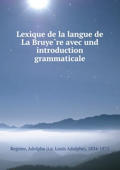 Обложка книги Lexique de la langue de La Bruyere avec und introduction grammaticale, Louis Adolphe Regnier