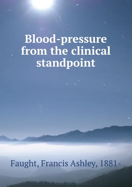 Обложка книги Blood-pressure from the clinical standpoint, Francis Ashley Faught