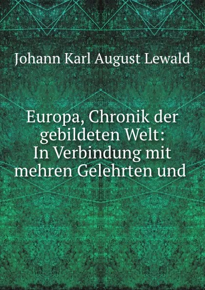 Обложка книги Europa, Chronik der gebildeten Welt: In Verbindung mit mehren Gelehrten und ., Johann Karl August Lewald