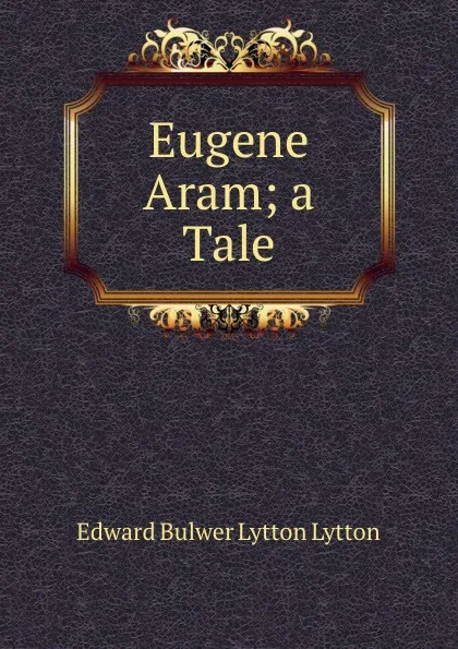 Обложка книги Eugene Aram; a Tale, Edward Bulwer Lytton