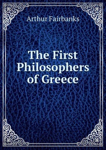 Обложка книги The First Philosophers of Greece, Arthur Fairbanks