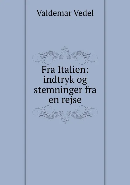 Обложка книги Fra Italien: indtryk og stemninger fra en rejse, Valdemar Vedel