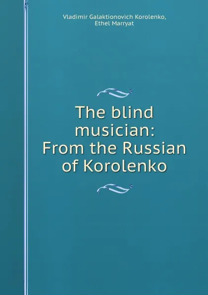 Обложка книги The blind musician: From the Russian of Korolenko, Vladimir Galaktionovich Korolenko