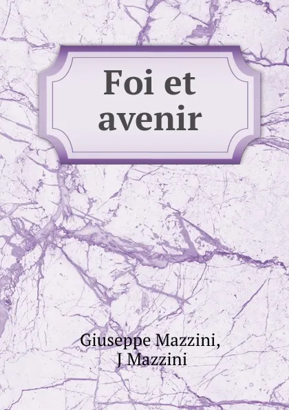 Обложка книги Foi et avenir, Giuseppe Mazzini