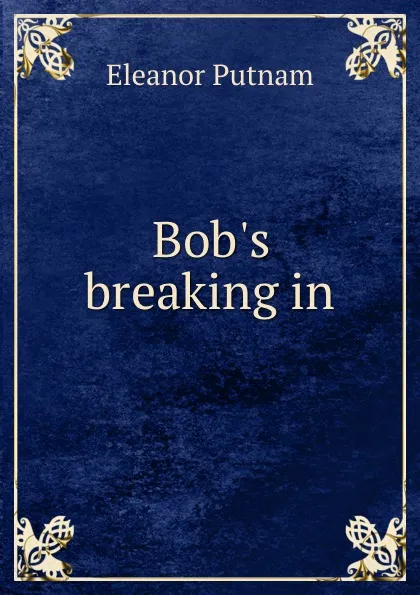 Обложка книги Bob.s breaking in, Eleanor Putnam