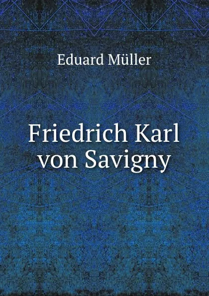 Обложка книги Friedrich Karl von Savigny, Eduard Müller