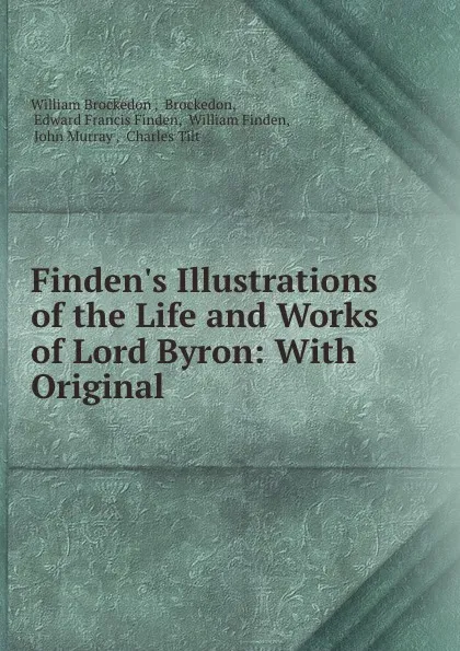 Обложка книги Finden.s Illustrations of the Life and Works of Lord Byron: With Original ., William Brockedon
