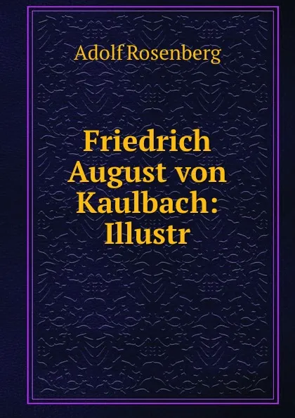 Обложка книги Friedrich August von Kaulbach: Illustr., Adolf Rosenberg