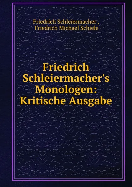 Обложка книги Friedrich Schleiermacher.s Monologen: Kritische Ausgabe, Friedrich Schleiermacher