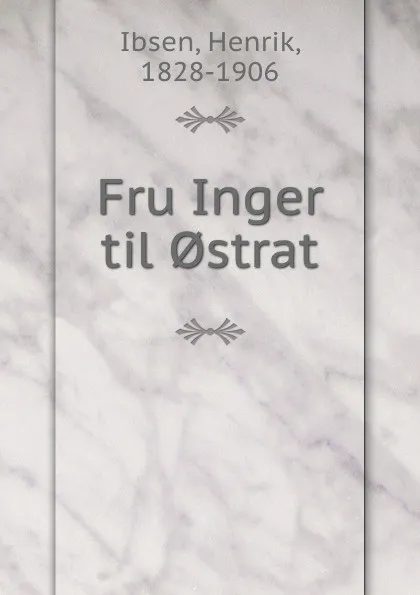 Обложка книги Fru Inger til .strat, Henrik Ibsen