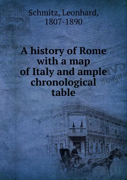 Обложка книги A history of Rome with a map of Italy and ample chronological table, Leonhard Schmitz