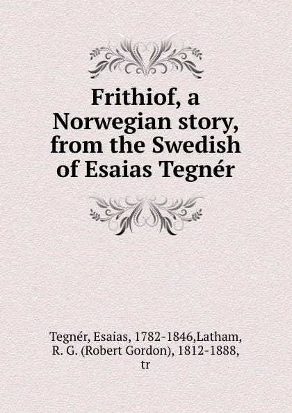 Обложка книги Frithiof, a Norwegian story, from the Swedish of Esaias Tegner, Esaias Tegnér