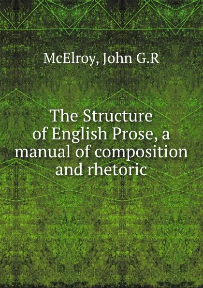 Обложка книги The Structure of English Prose, a manual of composition and rhetoric, John G. R. McElroy