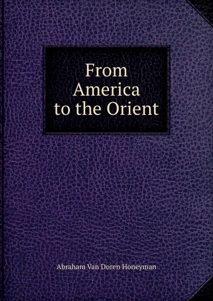 Обложка книги From America to the Orient, Abraham van Doren Honeyman