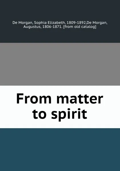 Обложка книги From matter to spirit, De Morgan