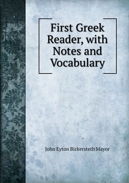 Обложка книги First Greek Reader, with Notes and Vocabulary., John Eyton Bickersteth Mayor