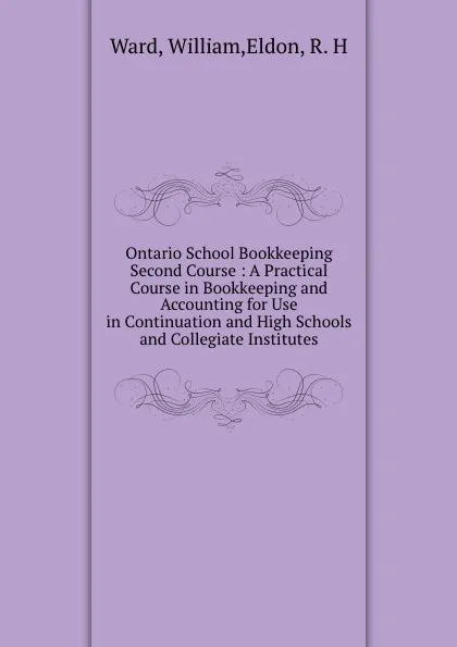 Обложка книги Ontario School Bookkeeping Second Course : A Practical Course in Bookkeeping and Accounting for Use in Continuation and High Schools and Collegiate Institutes, William Ward