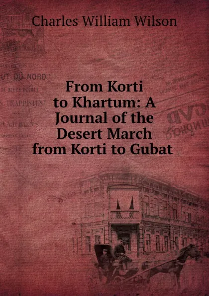 Обложка книги From Korti to Khartum: A Journal of the Desert March from Korti to Gubat ., Charles William Wilson