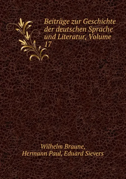 Обложка книги Beitrage zur Geschichte der deutschen Sprache und Literatur, Volume 17, Wilhelm Braune