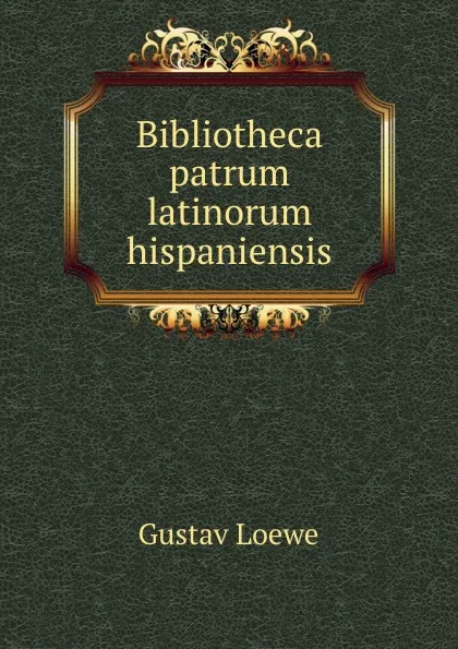 Обложка книги Bibliotheca patrum latinorum hispaniensis, Gustav Loewe