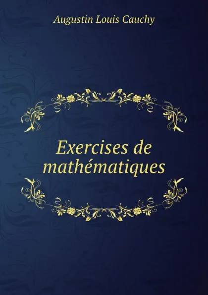 Обложка книги Exercises de mathematiques, Augustin Louis Cauchy