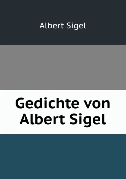 Обложка книги Gedichte von Albert Sigel, Albert Sigel