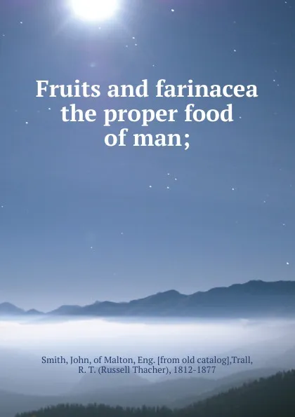 Обложка книги Fruits and farinacea the proper food of man;, John Smith