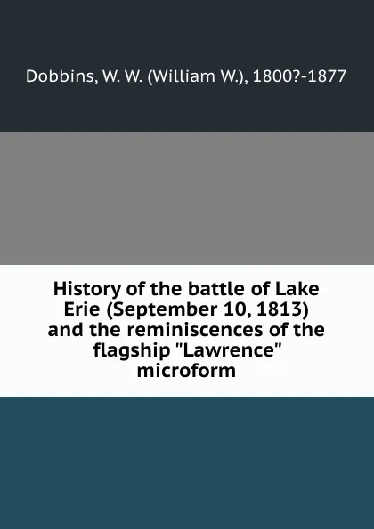 Обложка книги History of the battle of Lake Erie (September 10, 1813) and the reminiscences of the flagship 