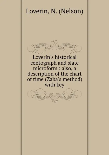 Обложка книги Loverin.s historical centograph and slate microform : also, a description of the chart of time (Zaba.s method) with key, Nelson Loverin